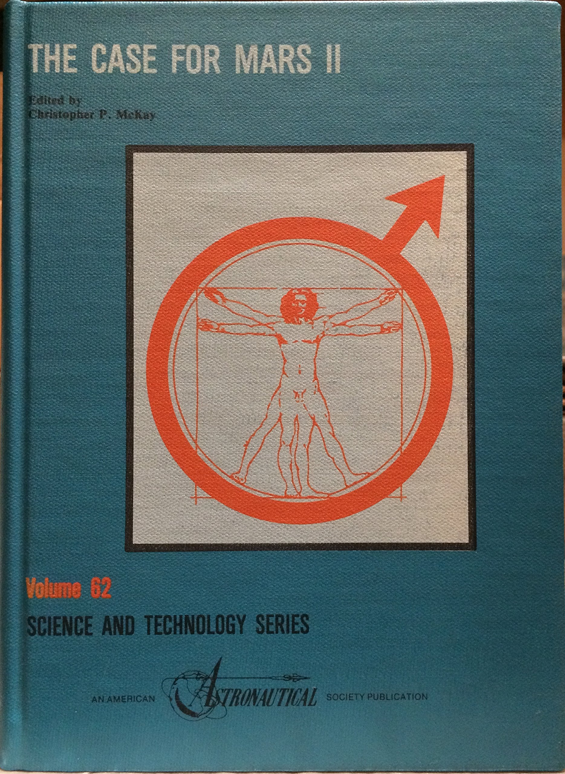 Case for Mars II: Proceedings of the Second Case for Mars Conference Held July 10-14, 1984, at the University of Colorado, Boulder, Colorado 80309 ... Society: Science and Technology Series)