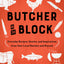 Butcher On The Block: Everyday Recipes, Stories, and Inspirations from Your Local Butcher and Beyond