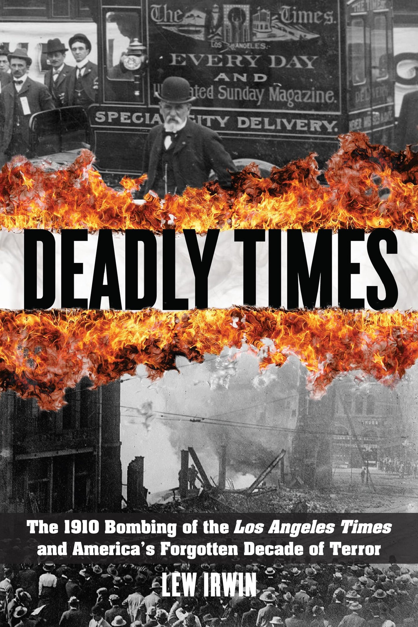 Deadly Times: The 1910 Bombing of the Los Angeles Times and America's Forgotten Decade of Terror
