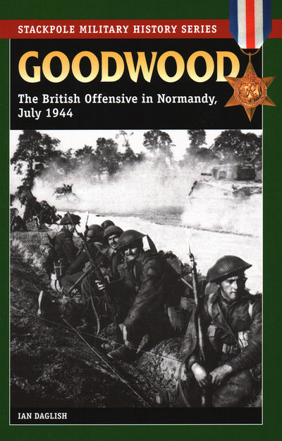 Goodwood: The British Offensive in Normandy, July 1944 (Stackpole Military History Series)