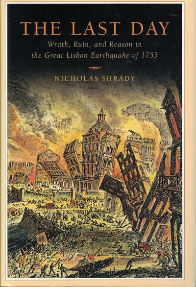 The Last Day: Wrath, Ruin, and Reason in the Great Lisbon Earthquake of 1755