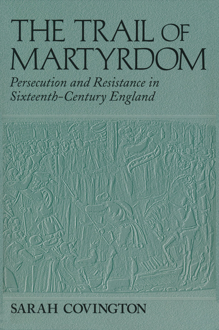 Trail Of Martyrdom: Persecution and Resistance in Sixteenth-Century England