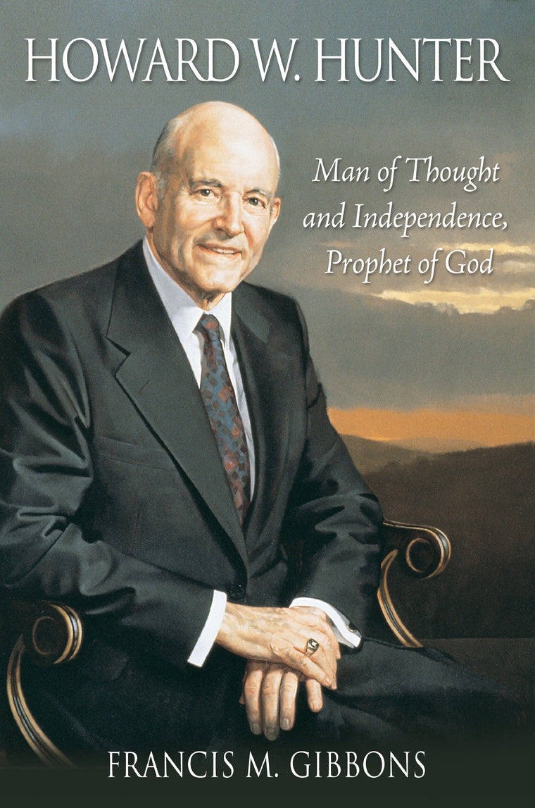 Howard W. Hunter: Man of Thought and Independence, Prophet of God