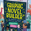 Graphic Novel Builder: The Illustrated Guide to Making Your Own Comics