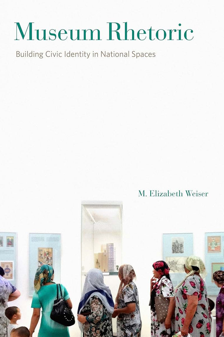 Museum Rhetoric: Building Civic Identity in National Spaces (RSA Series in Transdisciplinary Rhetoric)