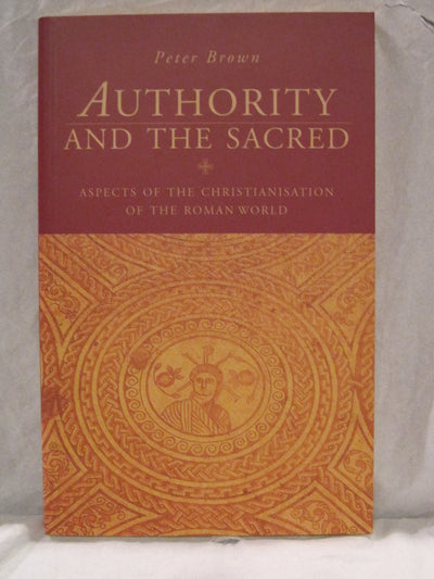 Authority and the Sacred: Aspects of the Christianisation of the Roman World
