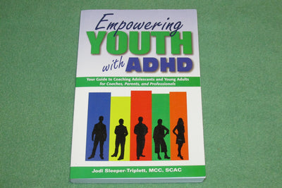 Empowering Youth with ADHD: Your Guide to Coaching Adolescents and Young Adults for Coaches, Parents, and Professionals