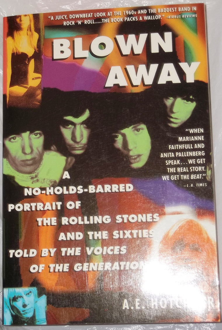 Blown Away: A No-Holds-Barred Portrait of The Rolling Stones and the Sixties told by the Voices of the Generation