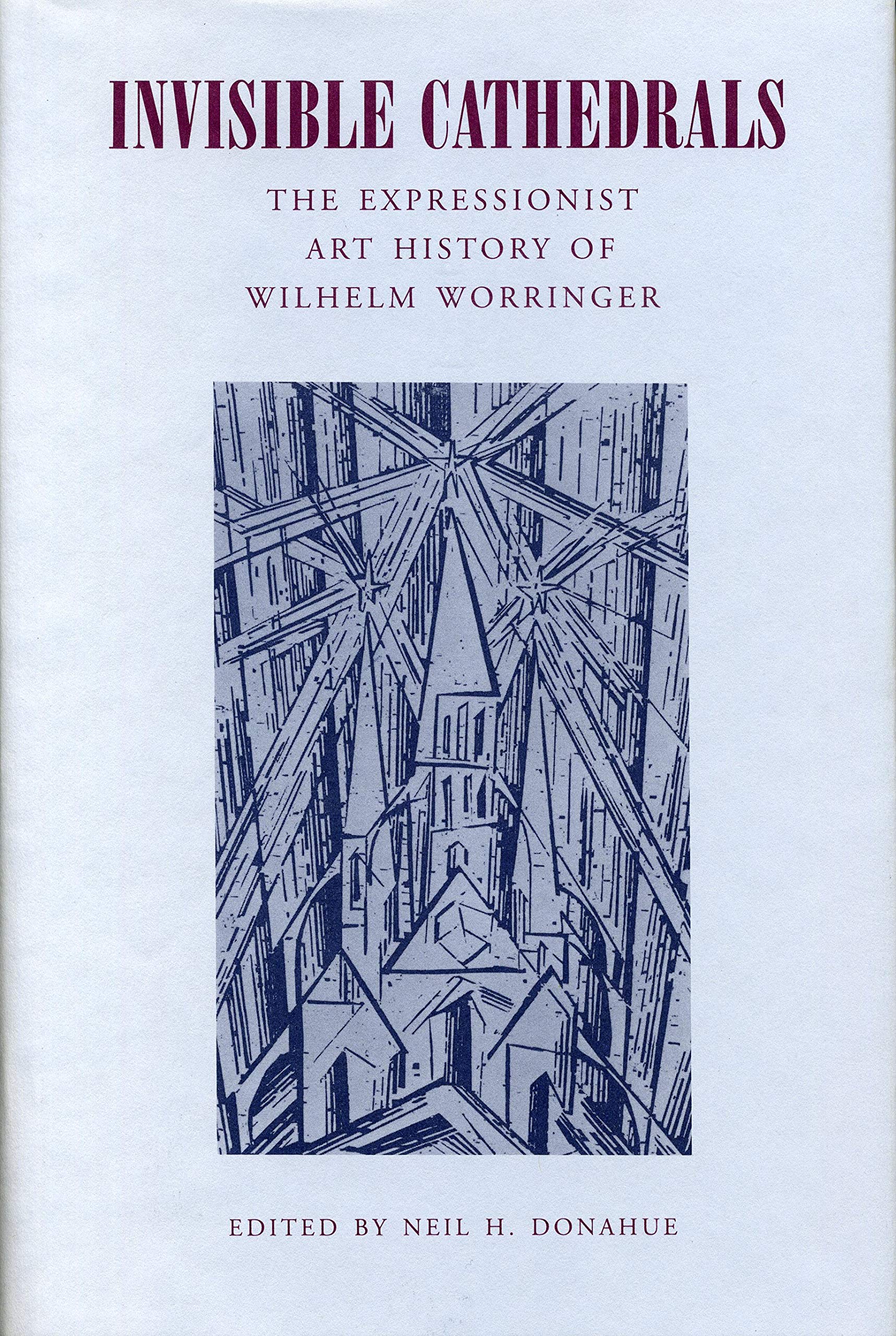 Invisible Cathedrals: The Expressionist Art History of Wilhelm Worringer