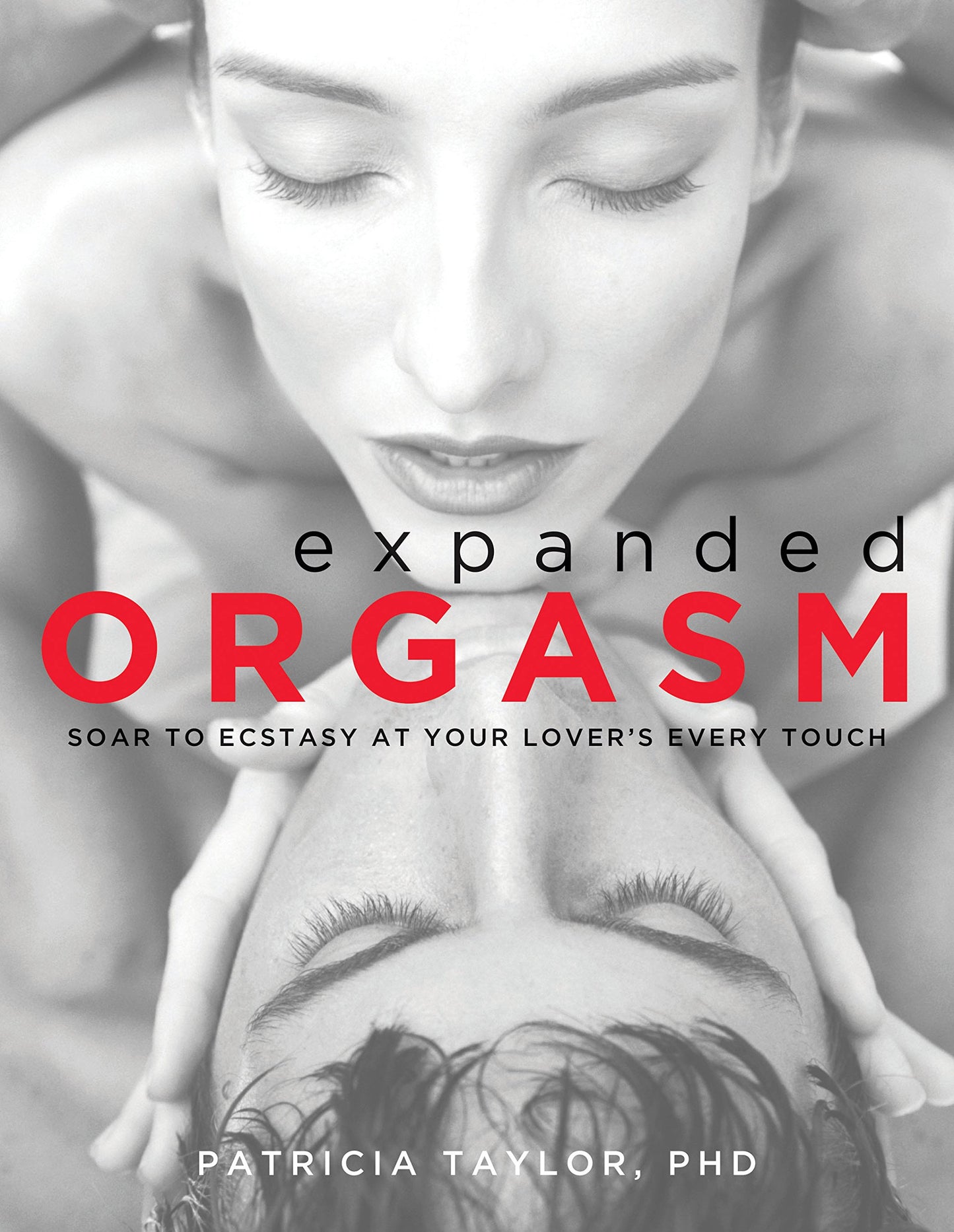 Expanded Orgasm: Soar to Ecstasy at Your Lover's Every Touch