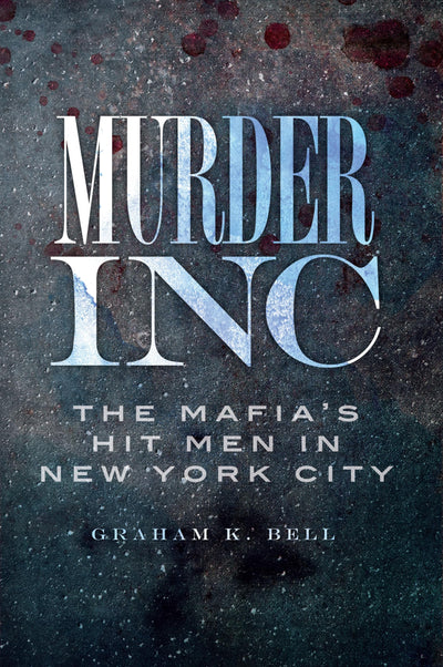 Murder, Inc.:: The Mafia's Hit Men in New York City (True Crime)