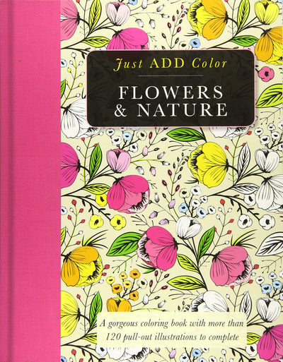 Flowers & Nature: A Gorgeous Coloring Books With More Than 120 Pull-Out Illustrations to Complete (Just Add Color)