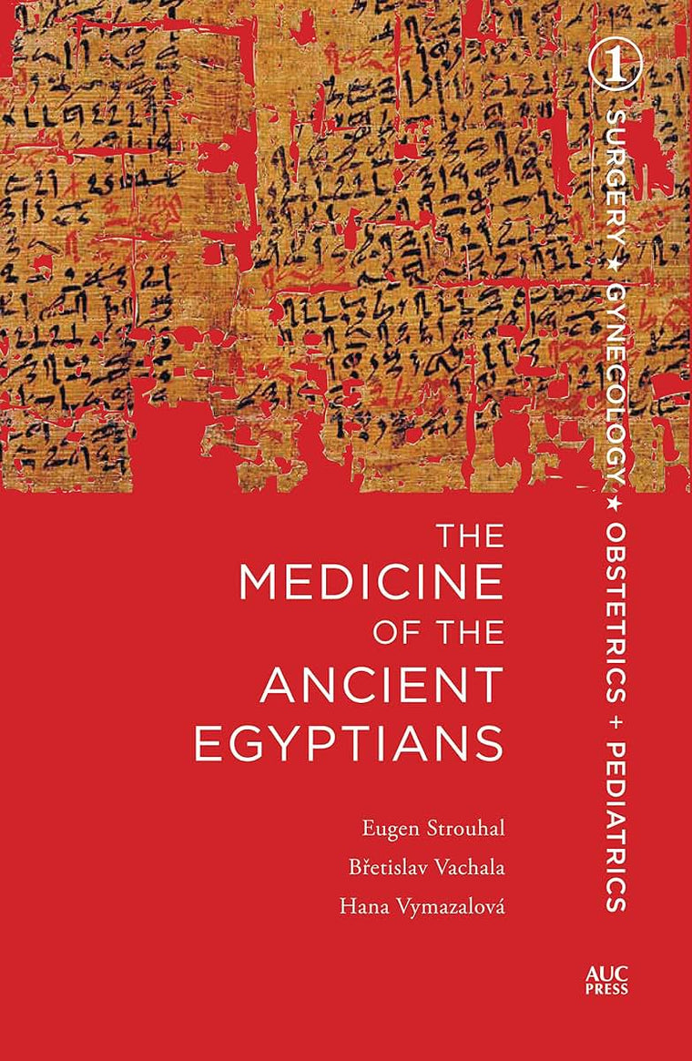 The Medicine of the Ancient Egyptians: 1: Surgery, Gynecology, Obstetrics, and Pediatrics