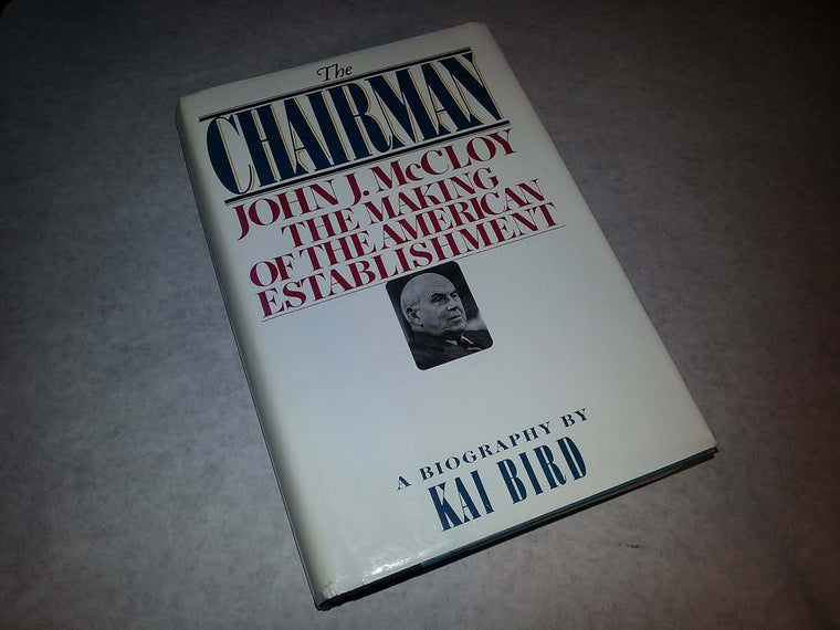 The Chairman: John J. McCloy & The Making of the American Est