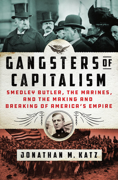 Gangsters of Capitalism: Smedley Butler, the Marines, and th - New