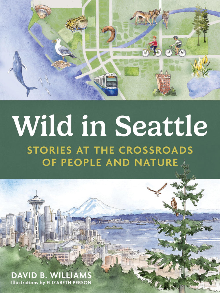 Wild in Seattle: Stories at the Crossroads of People and Nature