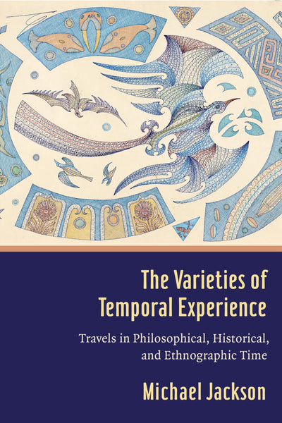 The Varieties of Temporal Experience: Travels in Philosophical, Historical, and Ethnographic Time