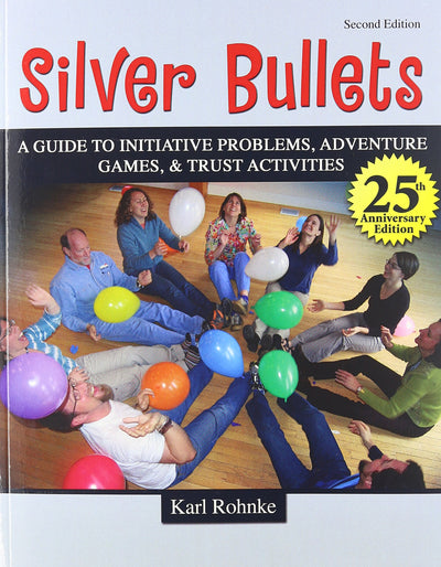 SILVER BULLETS: A REVISED GUIDE TO INITIATIVE PROBLEMS, ADVENTURE GAMES, AND TRUST ACTIVITIES