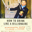 How to Drink Like a Billionaire: Mastering Wine with Joie de Vivre