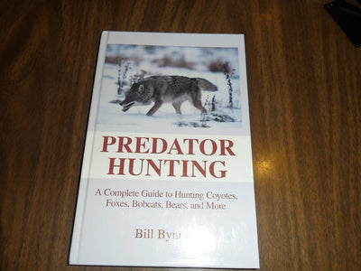 Predator Hunting: A Complete Guide to Hunting Coyotes, Foxes, Bobcats, Bears and More