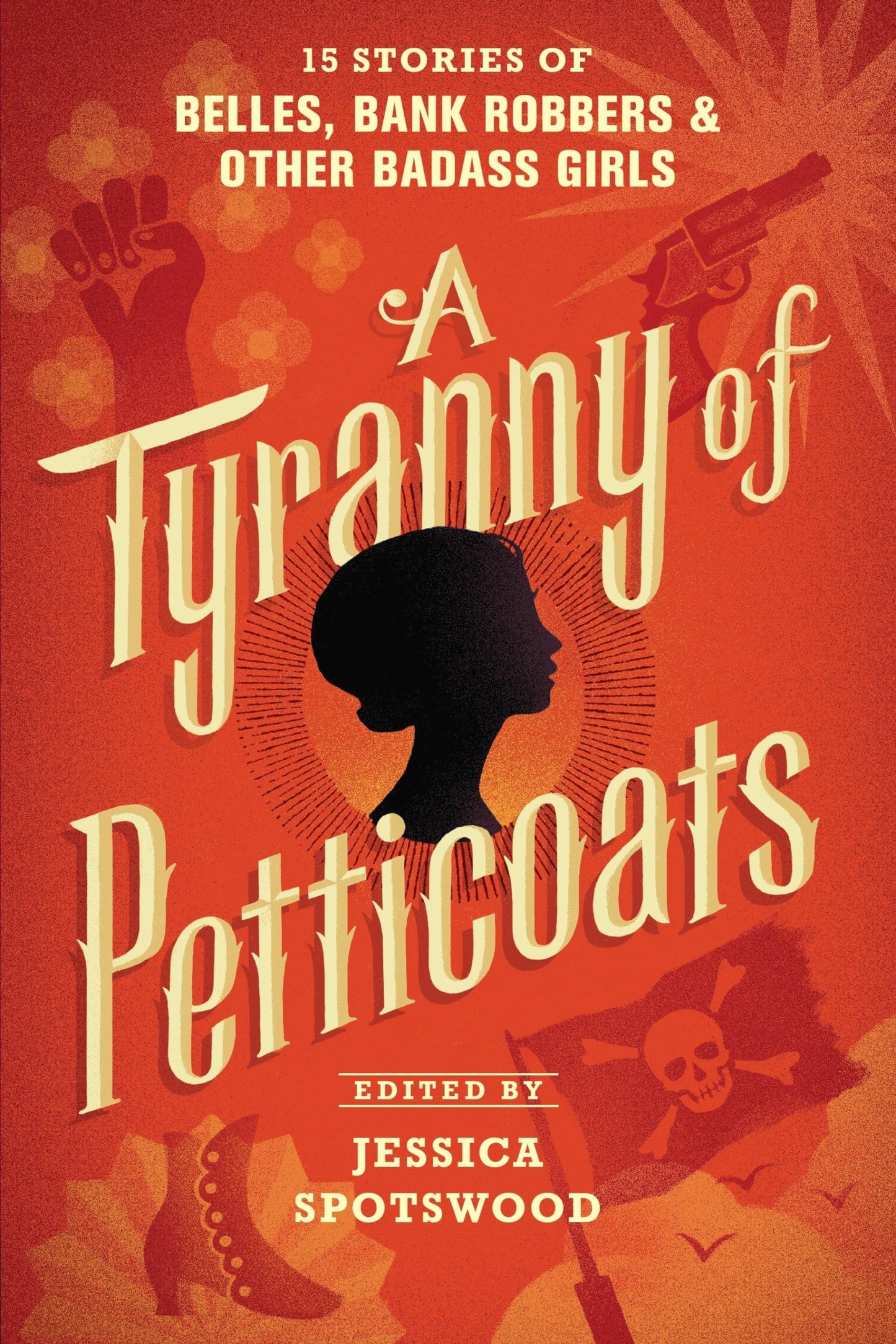 A Tyranny of Petticoats: 15 Stories of Belles, Bank Robbers & Other Badass Girls