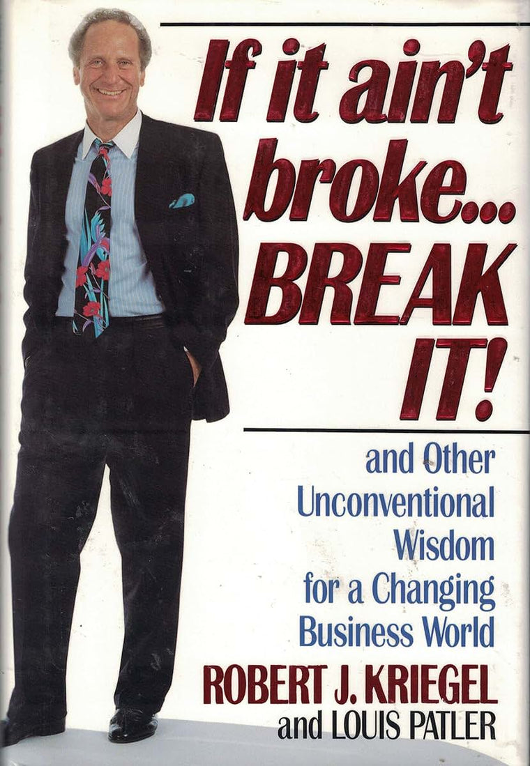 If It Aint Broke...Break It! and Other Unconventional Wisdom