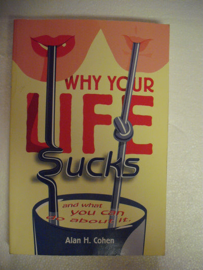 Why Your Life Sucks: And What You Can Do About It