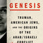 Genesis: Truman, American Jews, and the Origins of the Arab/Israeli Conflict