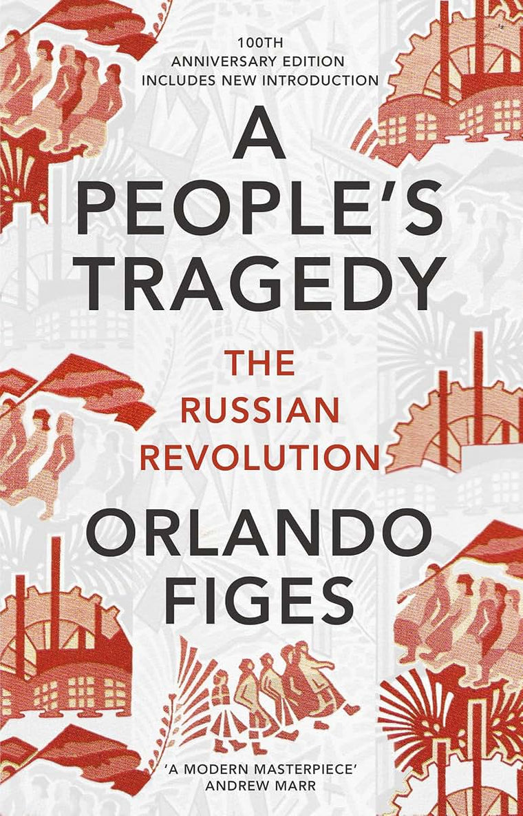 A People's Tragedy: The Russian Revolution 1891-1924 - centenary edition with new introduction