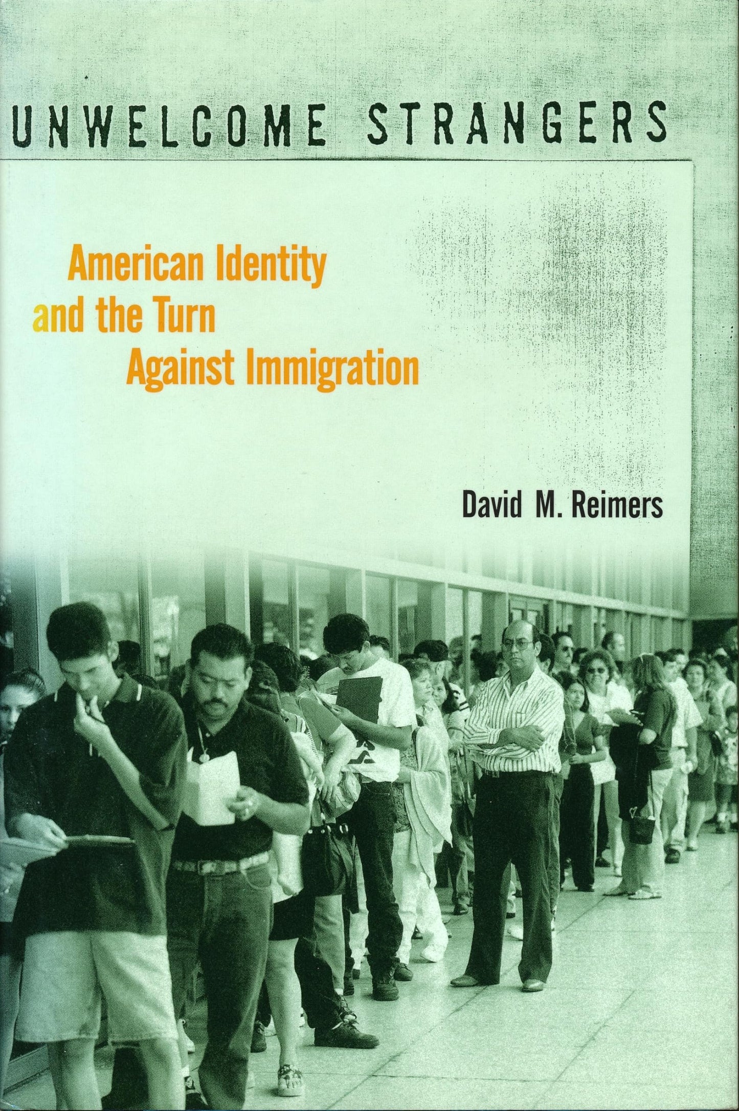 Unwelcome Strangers: American Identity and the Turn Against Immigration