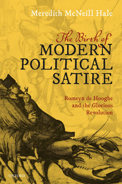 The Birth of Modern Political Satire: Romeyn de Hooghe and the Glorious Revolution