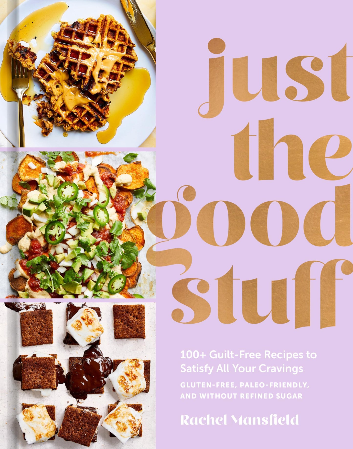 Just the Good Stuff: 100+ Guilt-Free Recipes to Satisfy All Your Cravings: A Cookbook