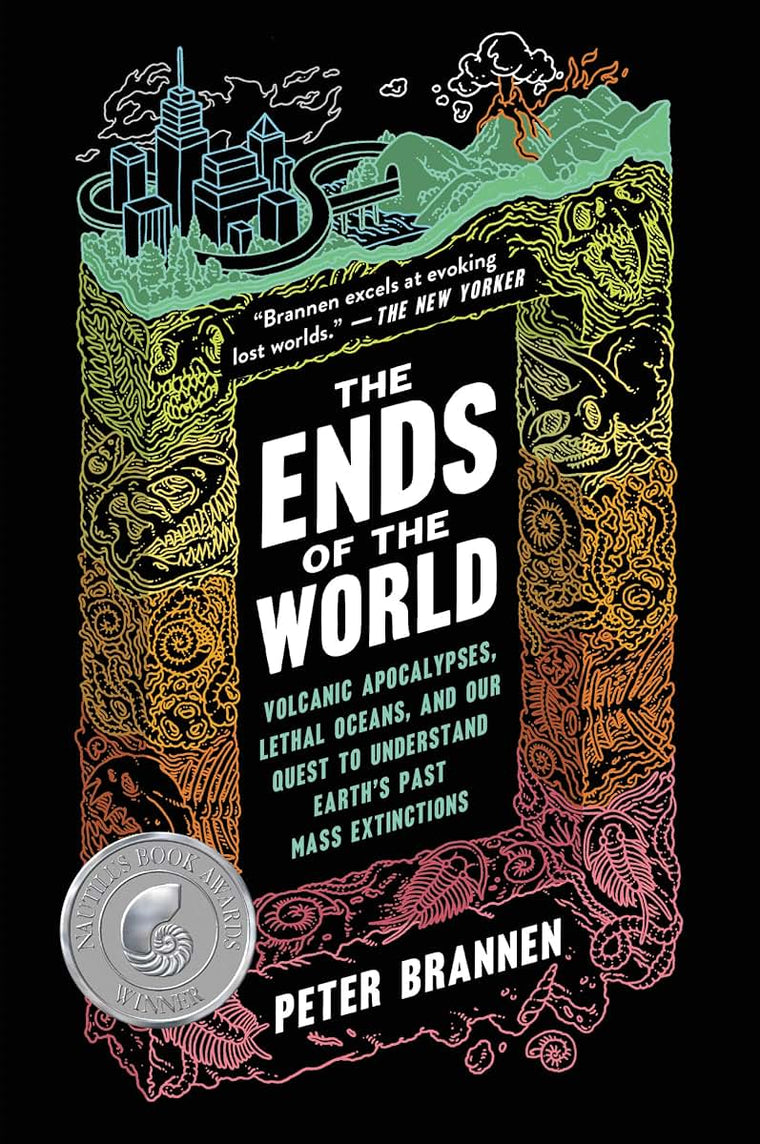 The Ends of the World: Volcanic Apocalypses, Lethal Oceans, and Our Quest to Understand Earth's Past Mass Extinctions
