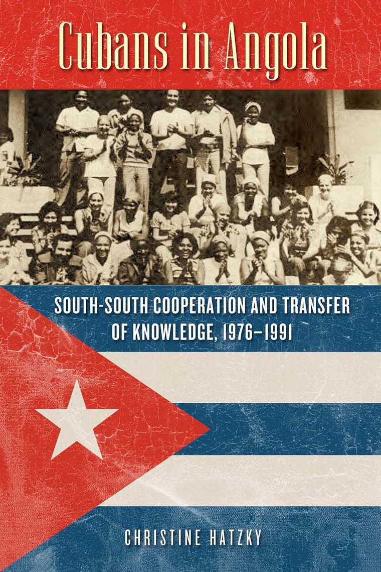 Cubans in Angola: South-South Cooperation and Transfer of Knowledge, 1976-1991 (Africa and the Diaspora: History, Politics, Culture)