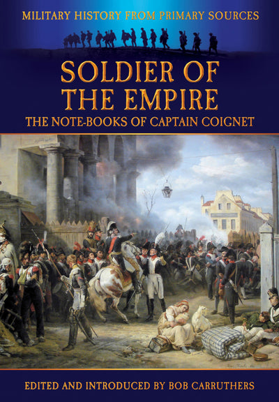 Soldier of the Empire: The Note-Books of Captain Coignet (Military History from Primary Sources)