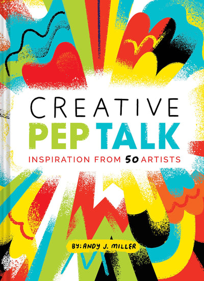 Creative Pep Talk: Inspiration from 50 Artists (Gifts for Artists, Inspirational Books, Gifts for Creatives)