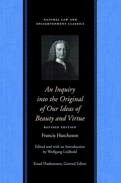 An Inquiry into the Original of Our Ideas of Beauty and Virtue (Natural Law and Enlightenment Classics)