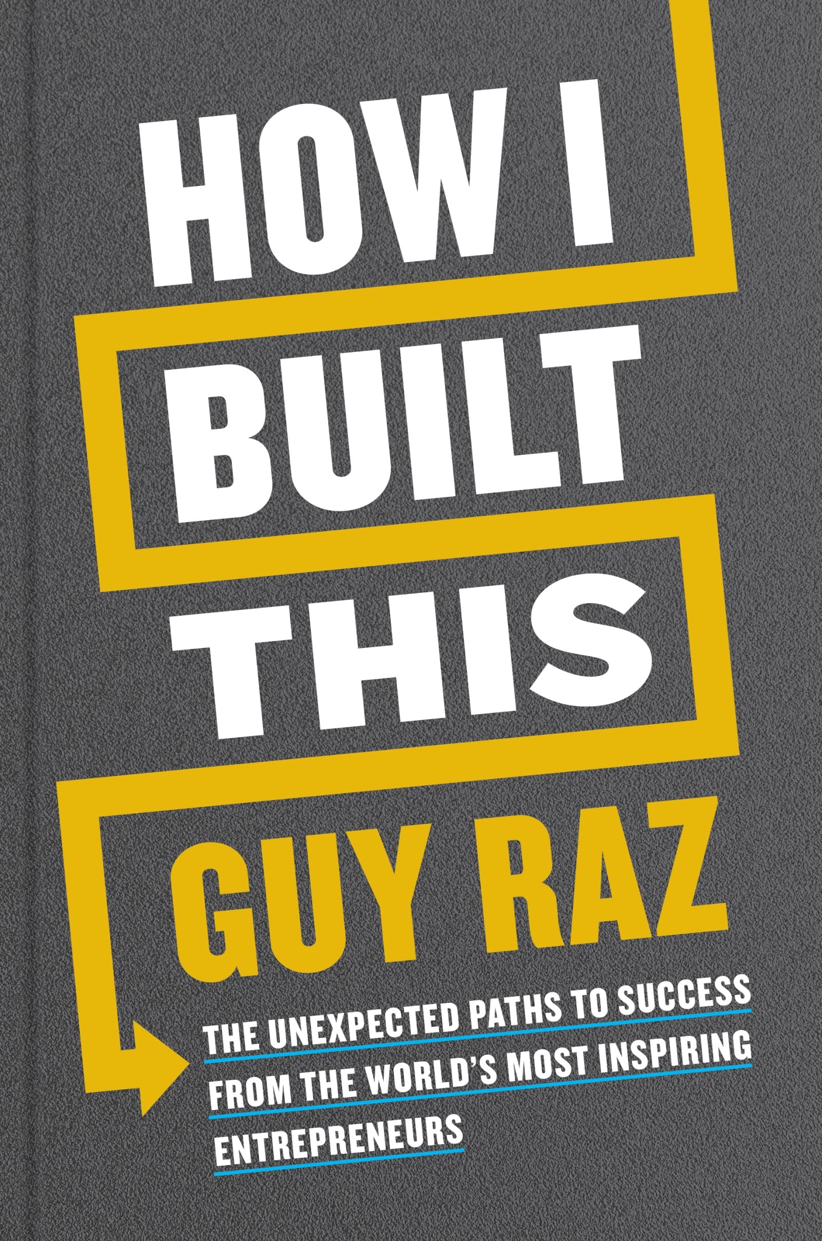 How I Built This: The Unexpected Paths to Success from the Worlds Most Inspiring Entrepreneurs
