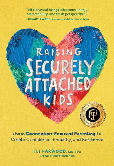 Raising Securely Attached Kids: Using Connection-Focused Parenting to Create Confidence, Empathy, and Resilience (Parenting Book Series)