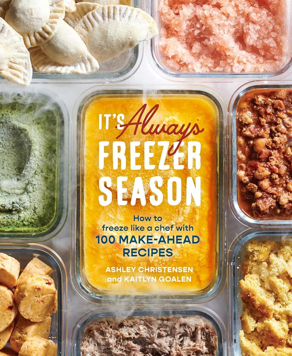 It's Always Freezer Season: How to Freeze Like a Chef with 100 Make-Ahead Recipes [A Cookbook]
