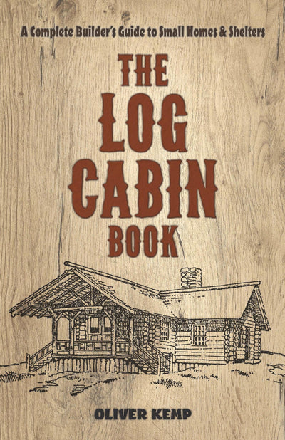 The Log Cabin Book: A Complete Builder's Guide to Small Homes and Shelters (Dover Crafts: Building & Construction)