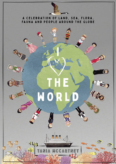 I Love the World: A Celebration of Land, Sea, Flora, Fauna and People around the Globe
