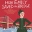 How Emily Saved the Bridge: The Story of Emily Warren Roebling and the Building of the Brooklyn Bridge
