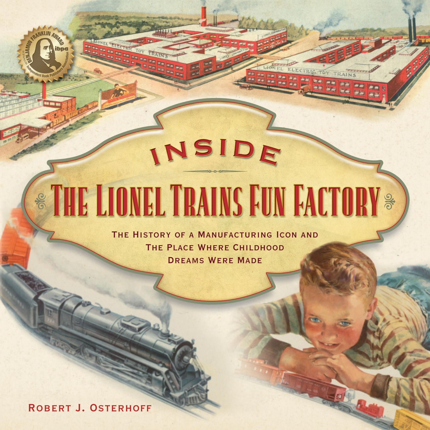 Inside The Lionel Trains Fun Factory: The History of a Manufacturing Icon and The Place Where Childhood Dreams Were Made