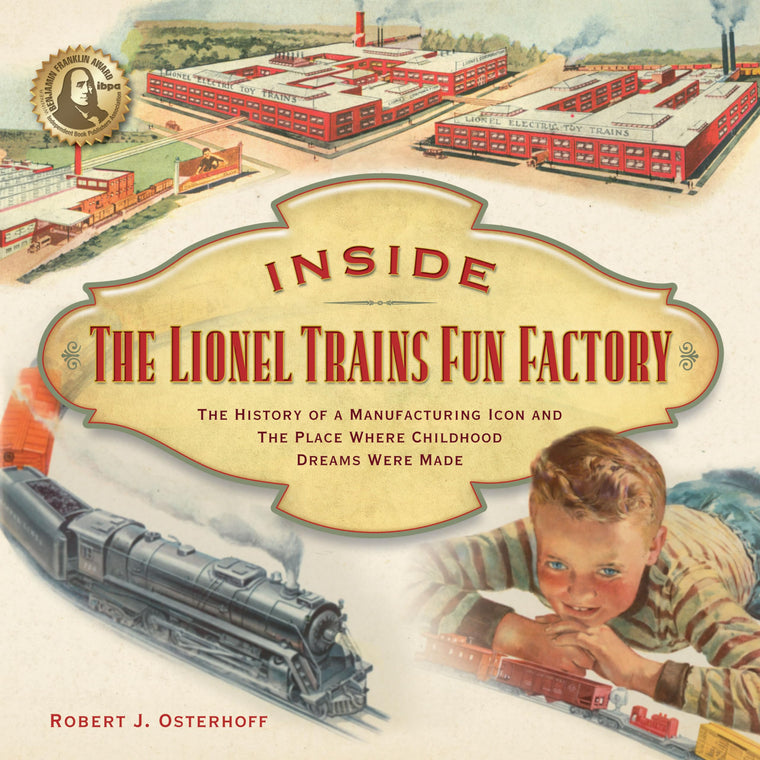 Inside The Lionel Trains Fun Factory: The History of a Manufacturing Icon and The Place Where Childhood Dreams Were Made