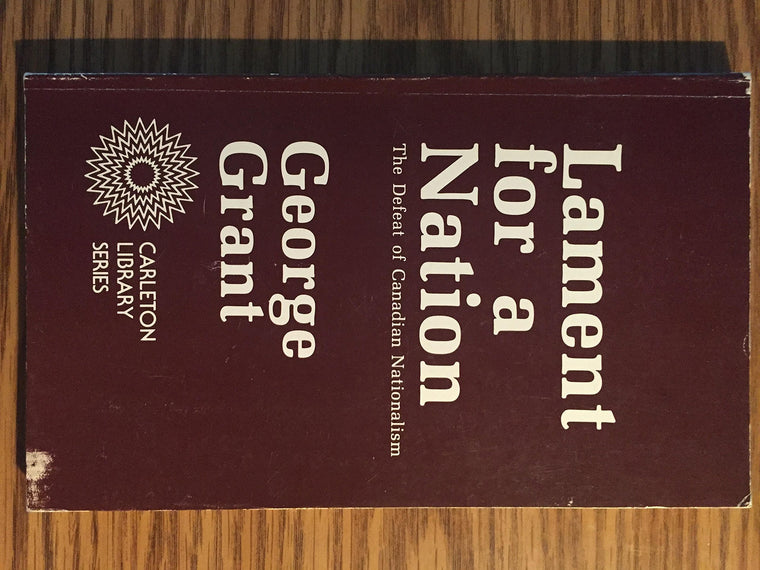 Lament for a Nation: The Defeat of Canadian Nationalism 40th Anniversary Edition (Carleton Library Series) (Volume 205)