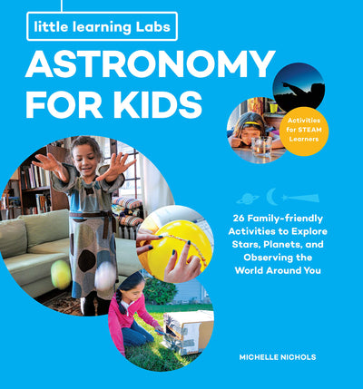 Little Learning Labs: Astronomy for Kids, abridged paperback edition: 26 Family-friendly Activities about Stars, Planets, and Observing the World ... Learners (Volume 1) (Little Learning Labs, 1)