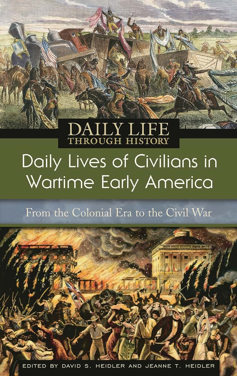 Daily Lives of Civilians in Wartime Early America: From the Colonial Era to the Civil War (The Greenwood Press Daily Life Through History Series: Daily Lives of Civilians during Wartime)