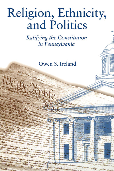 Religion, Ethnicity, and Politics: Ratifying the Constitution in Pennsylvania