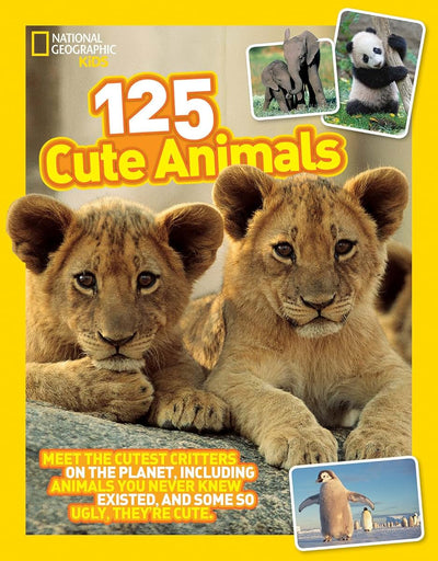 125 Cute Animals: Meet the Cutest Critters on the Planet, Including Animals You Never Knew Existed, and Some So Ugly They're Cute (National Geographic Kids)